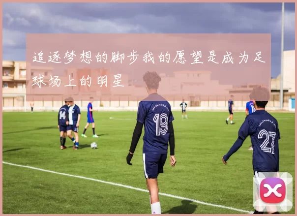 追逐梦想的脚步我的愿望是成为足球场上的明星