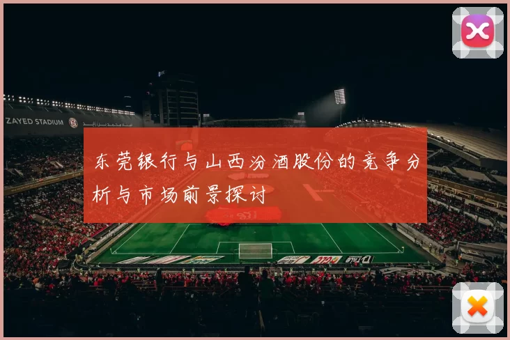 东莞银行与山西汾酒股份的竞争分析与市场前景探讨